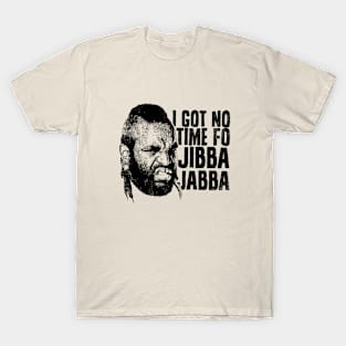I Got No Time of Jibba Jabba T-Shirt